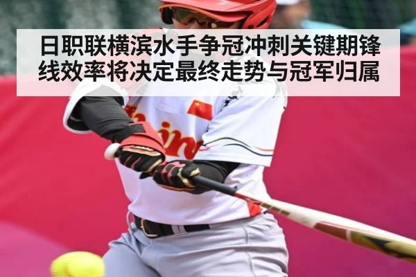 日职联横滨水手争冠冲刺关键期锋线效率将决定最终走势与冠军归属