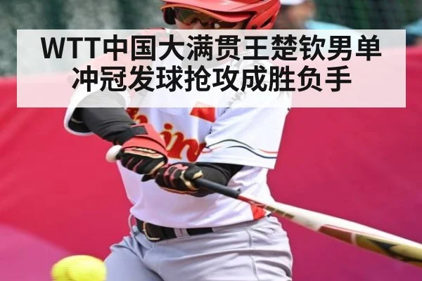 WTT中国大满贯王楚钦男单冲冠发球抢攻成胜负手